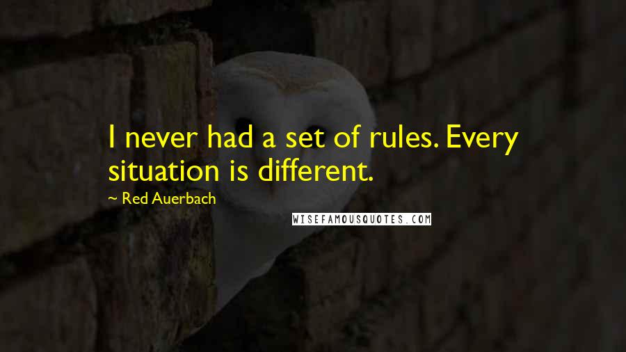 Red Auerbach Quotes: I never had a set of rules. Every situation is different.