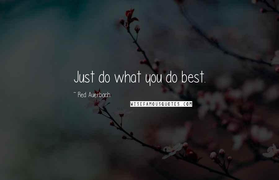 Red Auerbach Quotes: Just do what you do best.