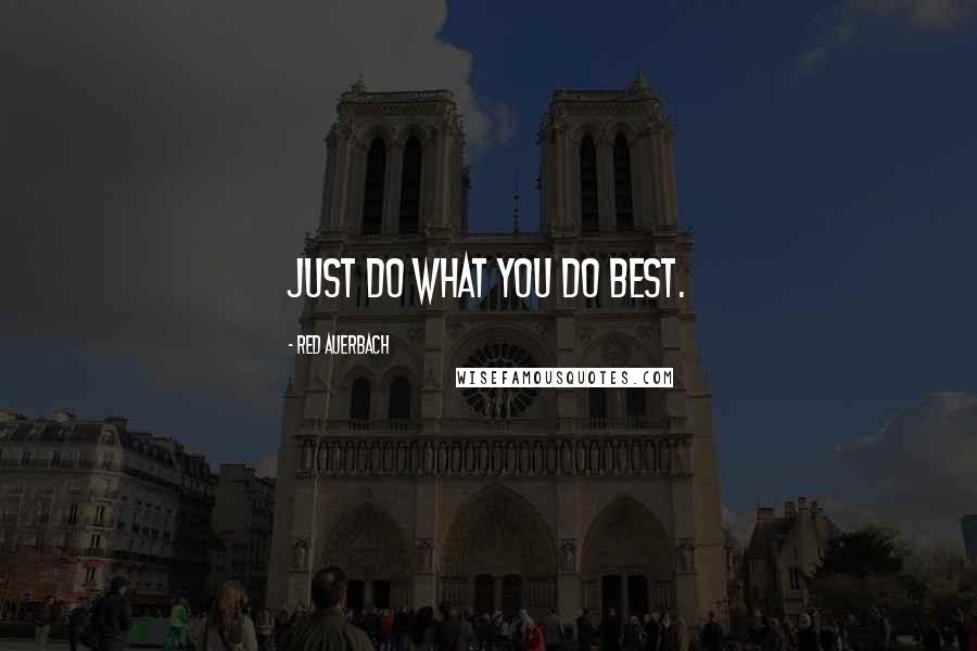 Red Auerbach Quotes: Just do what you do best.