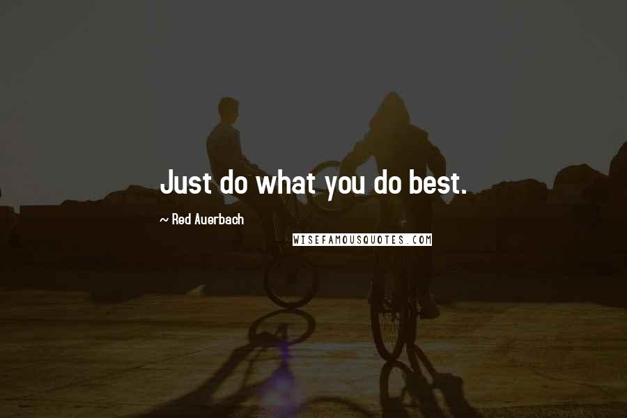 Red Auerbach Quotes: Just do what you do best.