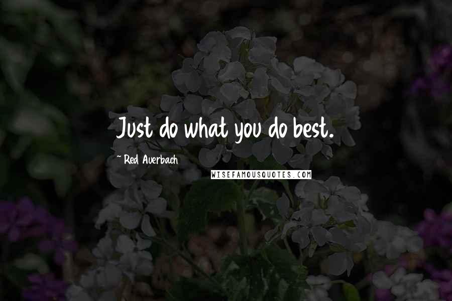 Red Auerbach Quotes: Just do what you do best.