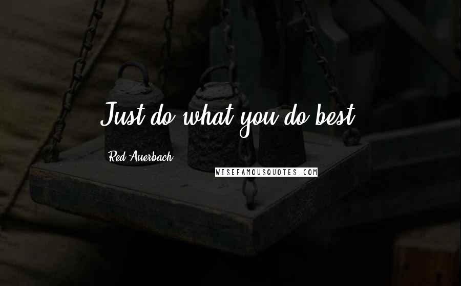 Red Auerbach Quotes: Just do what you do best.