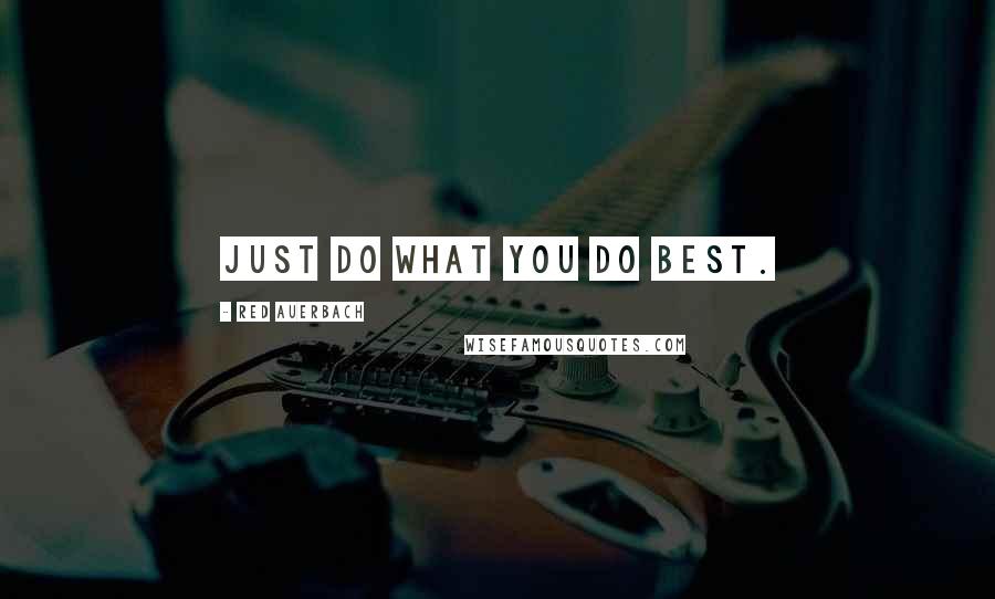 Red Auerbach Quotes: Just do what you do best.