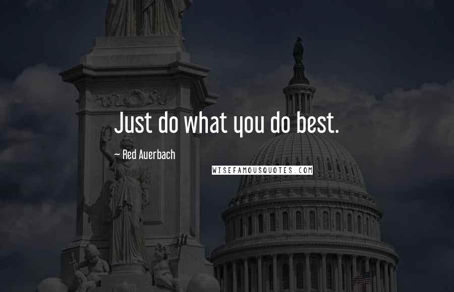 Red Auerbach Quotes: Just do what you do best.