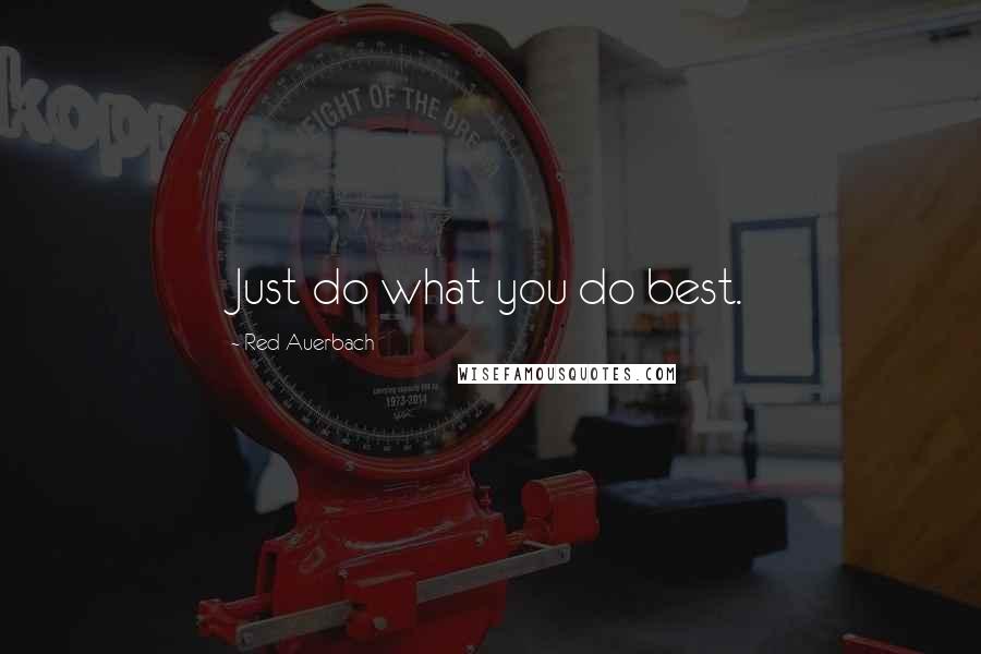 Red Auerbach Quotes: Just do what you do best.