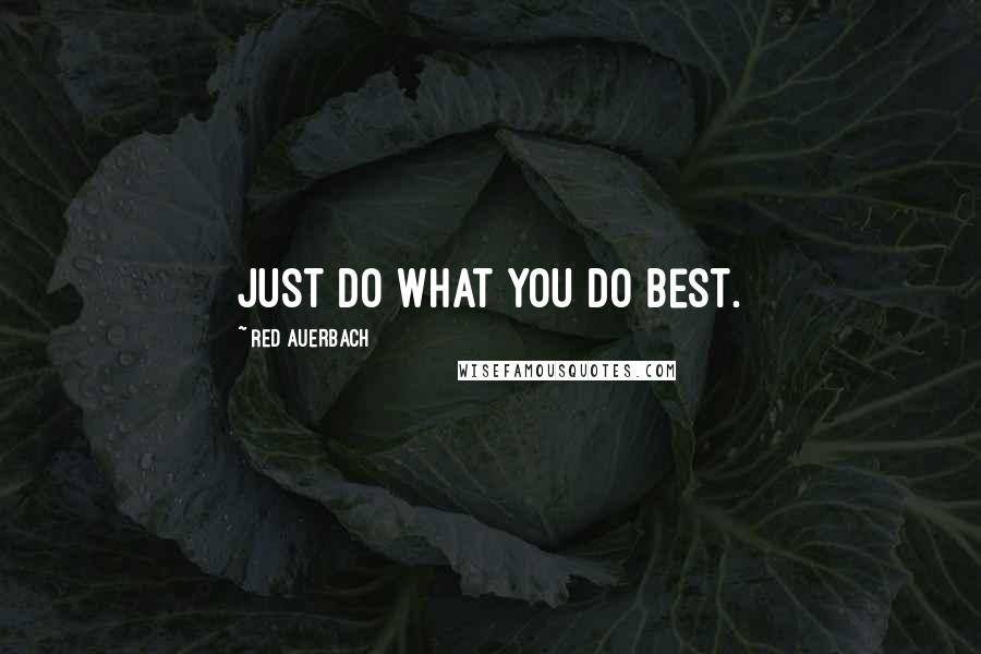 Red Auerbach Quotes: Just do what you do best.