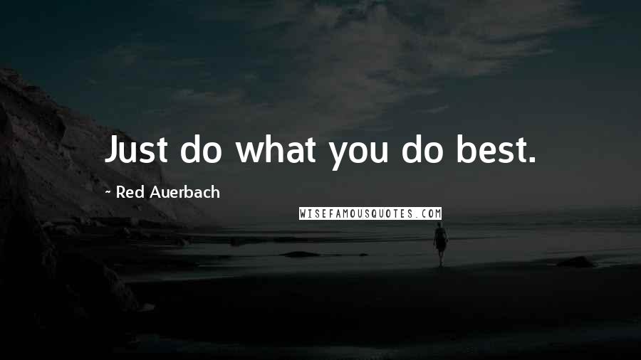 Red Auerbach Quotes: Just do what you do best.