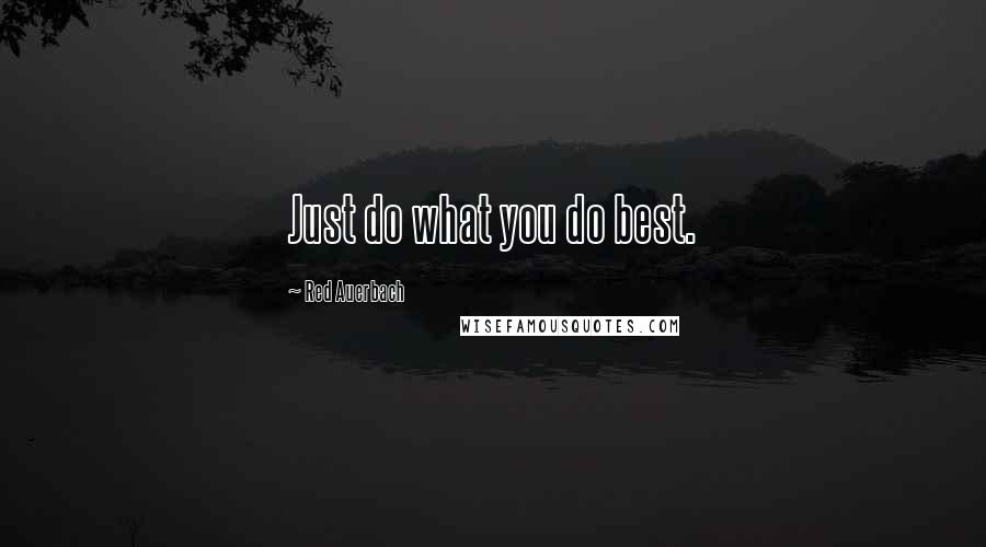 Red Auerbach Quotes: Just do what you do best.