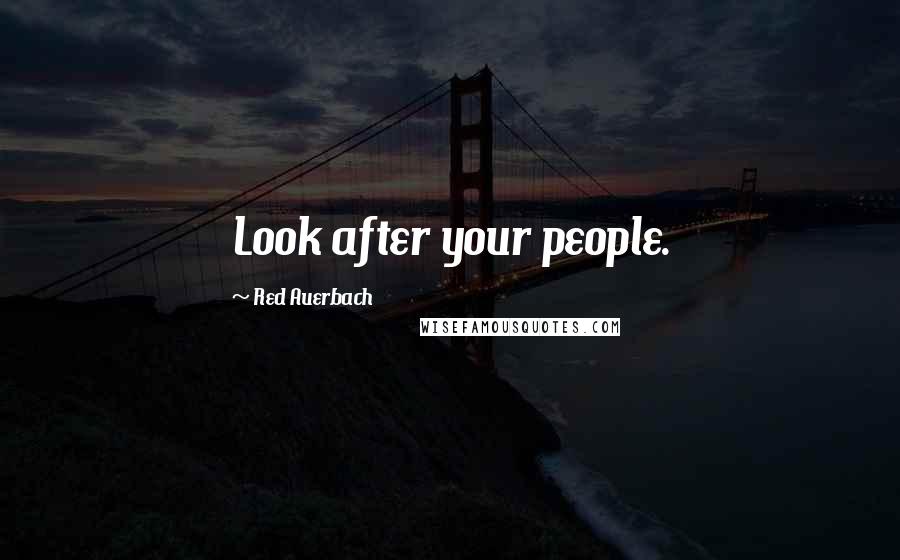 Red Auerbach Quotes: Look after your people.