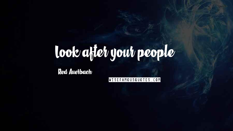 Red Auerbach Quotes: Look after your people.