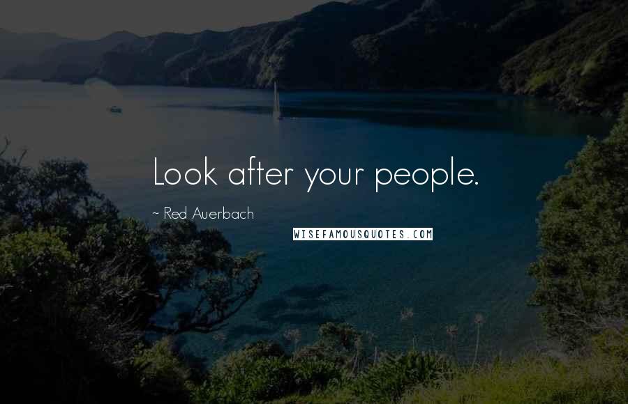 Red Auerbach Quotes: Look after your people.