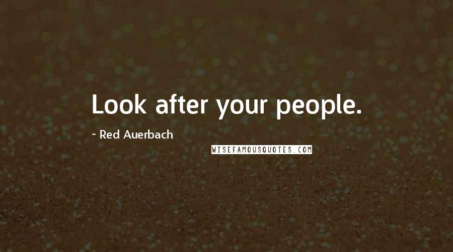 Red Auerbach Quotes: Look after your people.