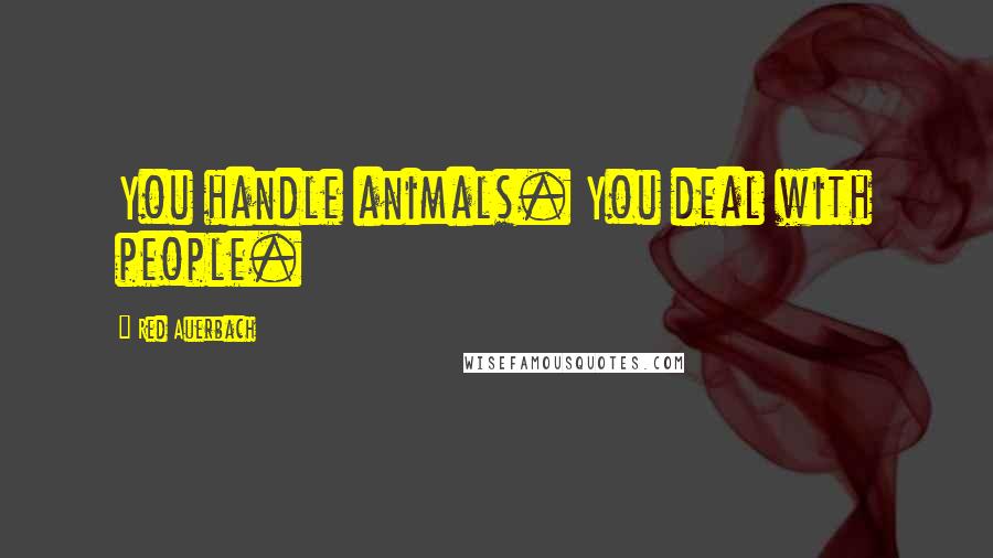 Red Auerbach Quotes: You handle animals. You deal with people.