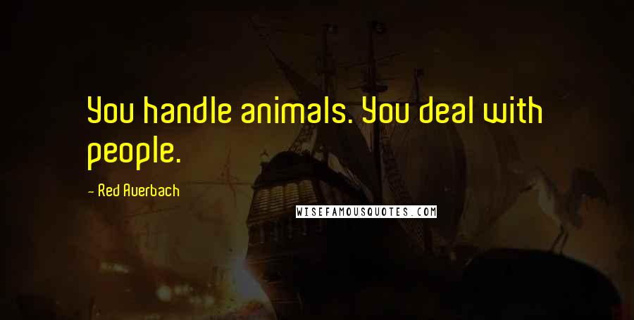 Red Auerbach Quotes: You handle animals. You deal with people.
