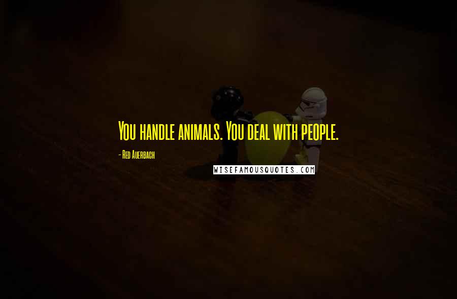 Red Auerbach Quotes: You handle animals. You deal with people.