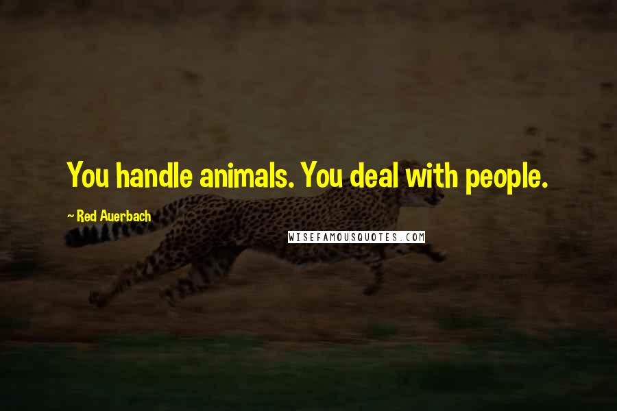 Red Auerbach Quotes: You handle animals. You deal with people.
