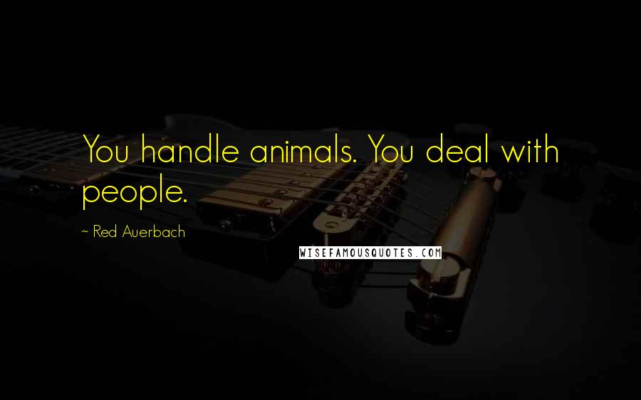 Red Auerbach Quotes: You handle animals. You deal with people.