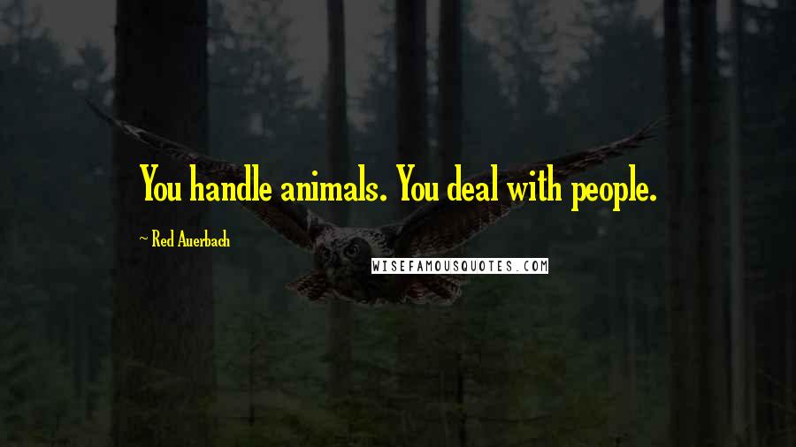 Red Auerbach Quotes: You handle animals. You deal with people.