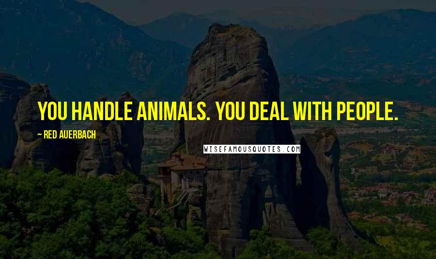 Red Auerbach Quotes: You handle animals. You deal with people.