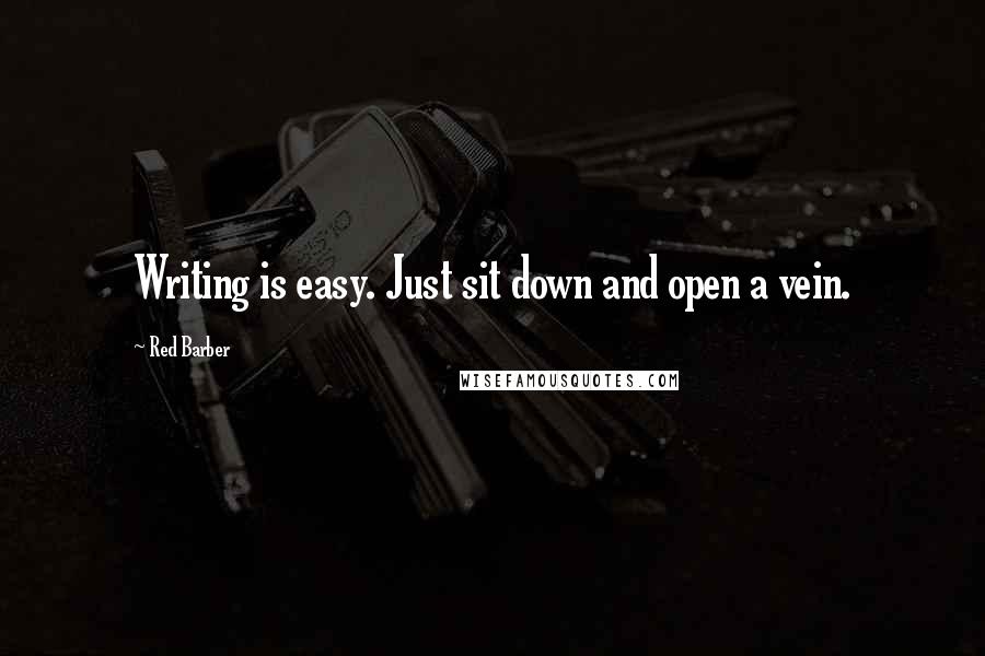 Red Barber Quotes: Writing is easy. Just sit down and open a vein.