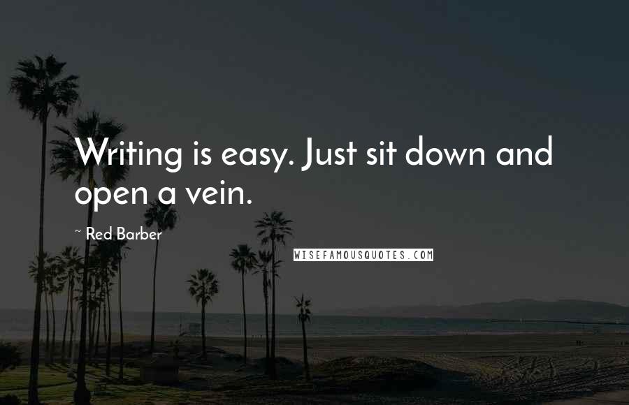 Red Barber Quotes: Writing is easy. Just sit down and open a vein.