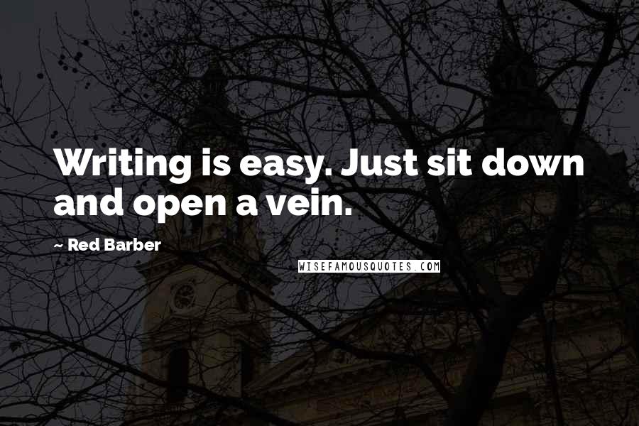 Red Barber Quotes: Writing is easy. Just sit down and open a vein.