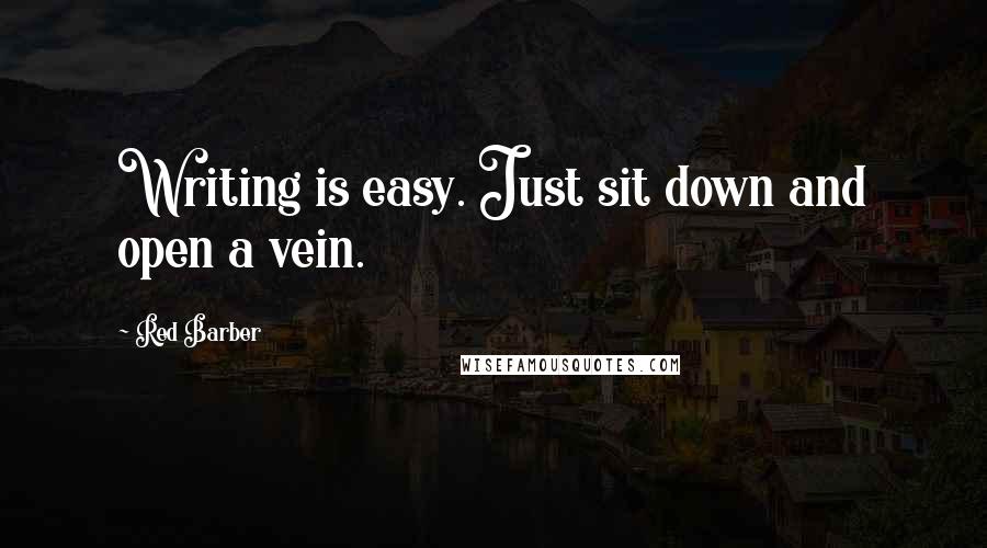 Red Barber Quotes: Writing is easy. Just sit down and open a vein.