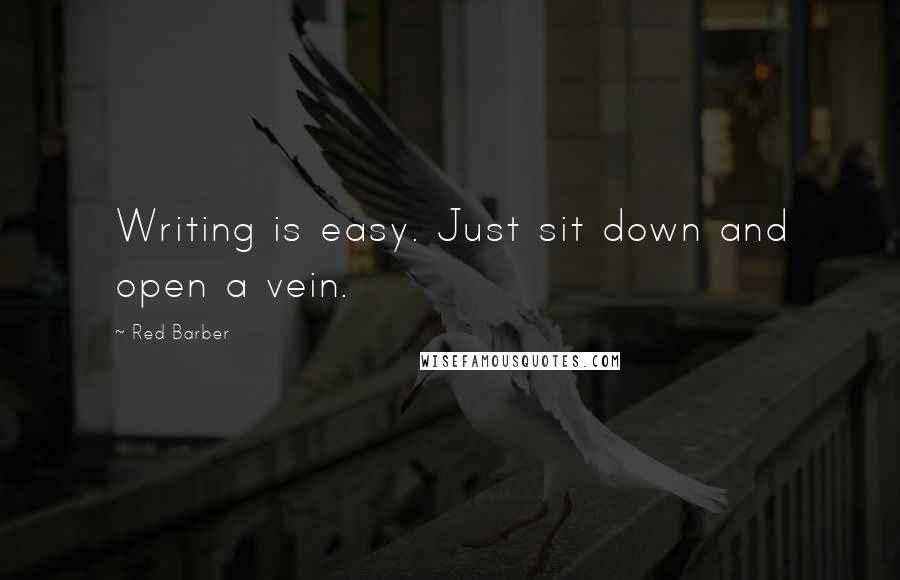 Red Barber Quotes: Writing is easy. Just sit down and open a vein.