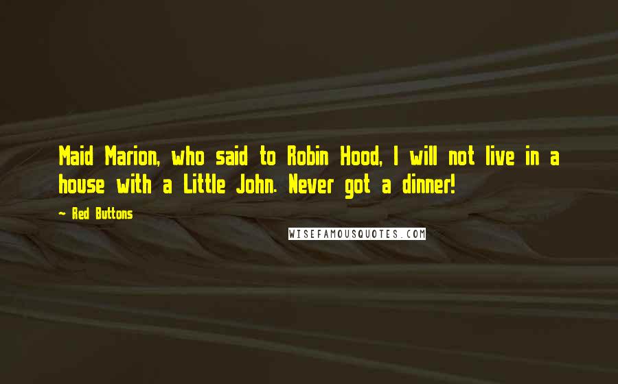Red Buttons Quotes: Maid Marion, who said to Robin Hood, I will not live in a house with a Little John. Never got a dinner!