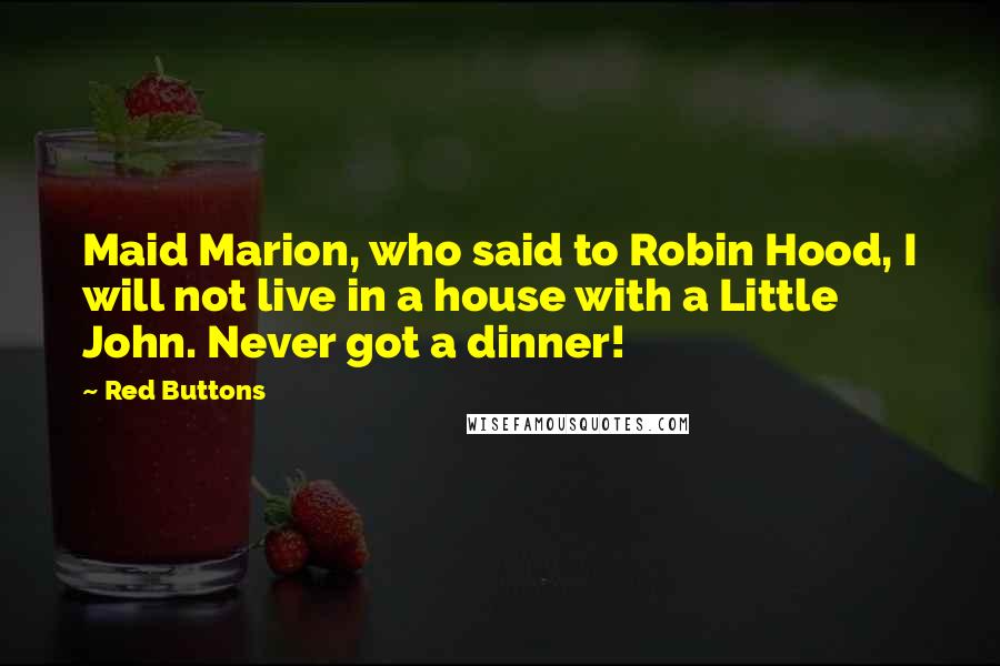 Red Buttons Quotes: Maid Marion, who said to Robin Hood, I will not live in a house with a Little John. Never got a dinner!