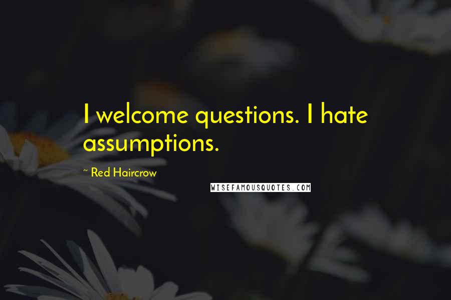 Red Haircrow Quotes: I welcome questions. I hate assumptions.