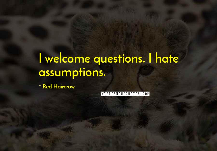 Red Haircrow Quotes: I welcome questions. I hate assumptions.