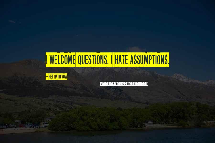 Red Haircrow Quotes: I welcome questions. I hate assumptions.