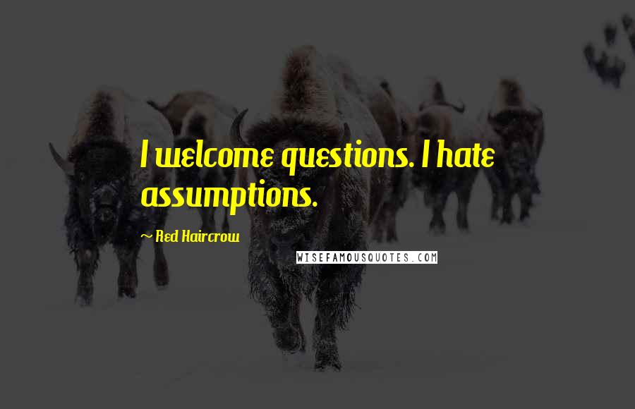 Red Haircrow Quotes: I welcome questions. I hate assumptions.