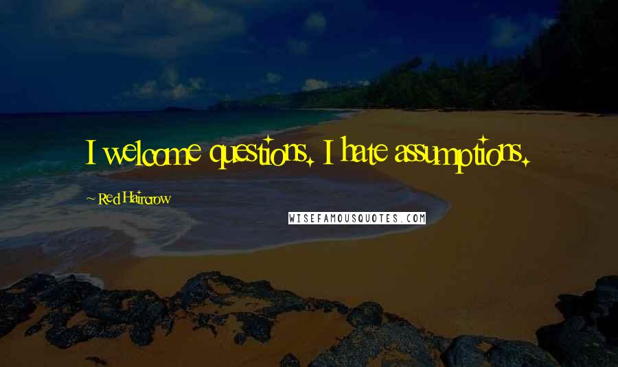 Red Haircrow Quotes: I welcome questions. I hate assumptions.