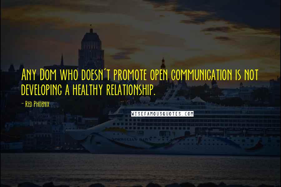 Red Phoenix Quotes: Any Dom who doesn't promote open communication is not developing a healthy relationship.