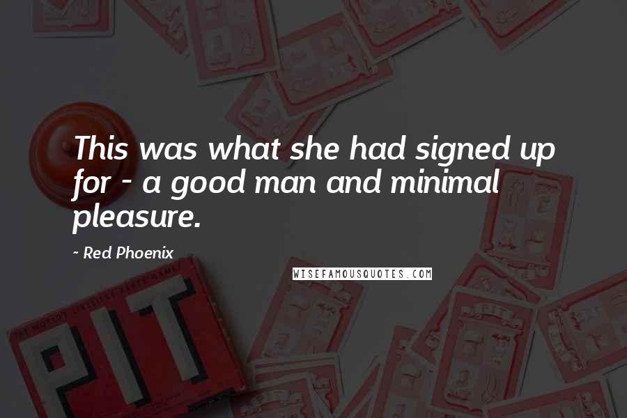 Red Phoenix Quotes: This was what she had signed up for - a good man and minimal pleasure.