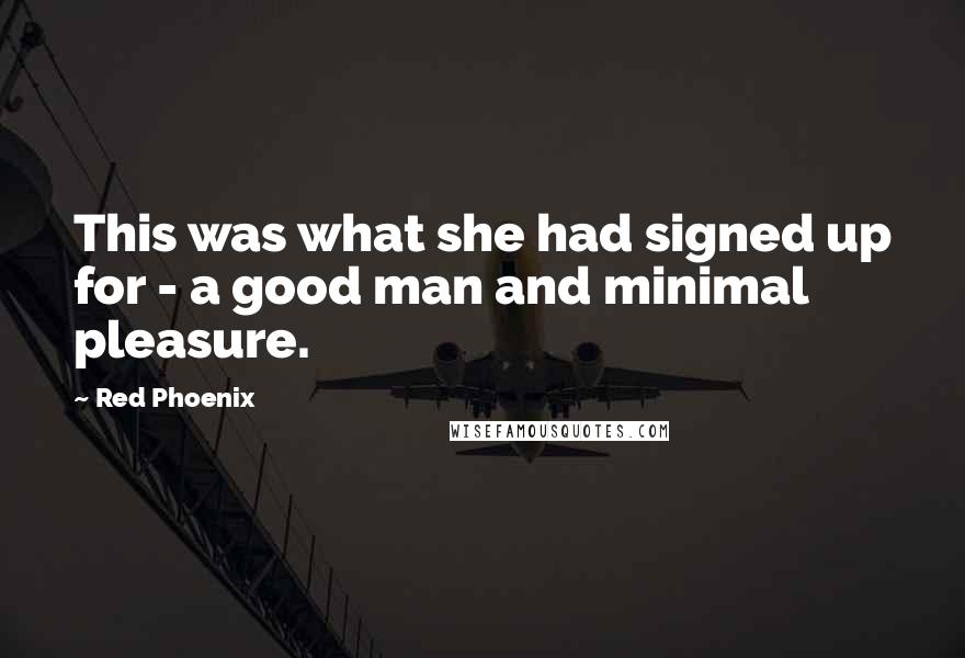 Red Phoenix Quotes: This was what she had signed up for - a good man and minimal pleasure.