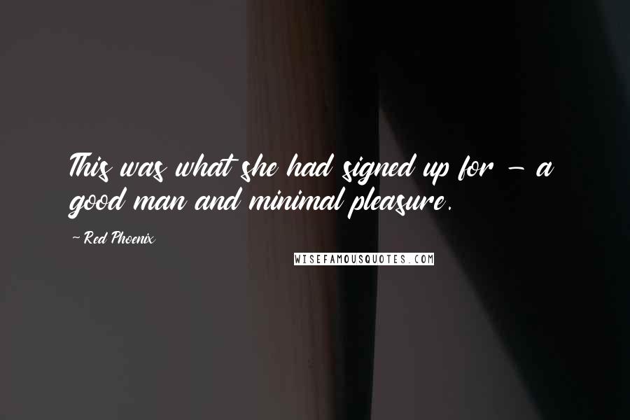 Red Phoenix Quotes: This was what she had signed up for - a good man and minimal pleasure.