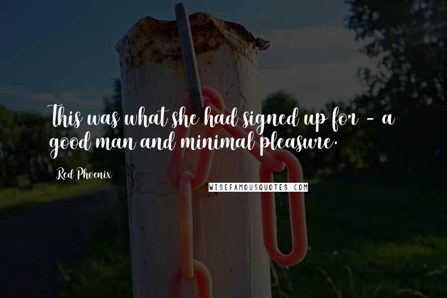 Red Phoenix Quotes: This was what she had signed up for - a good man and minimal pleasure.