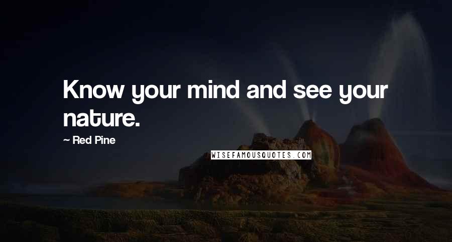 Red Pine Quotes: Know your mind and see your nature.
