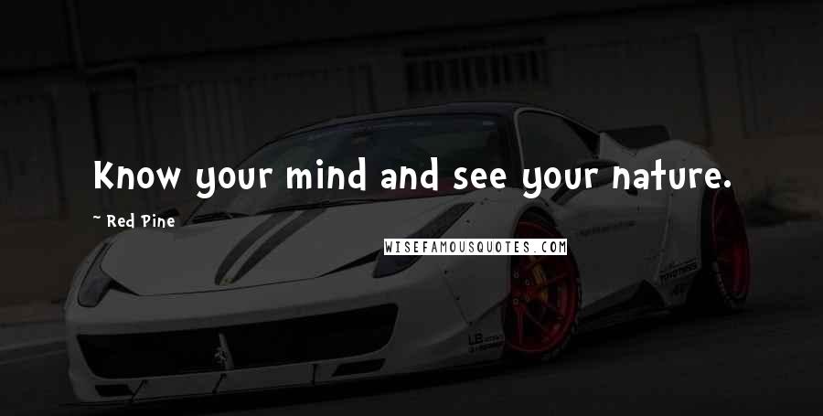 Red Pine Quotes: Know your mind and see your nature.