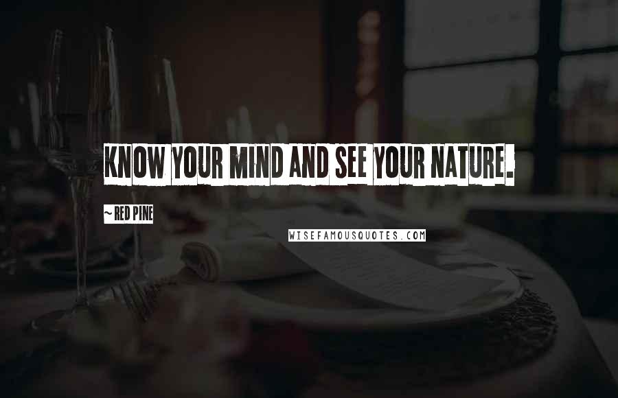 Red Pine Quotes: Know your mind and see your nature.
