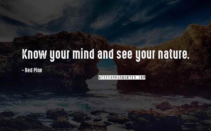 Red Pine Quotes: Know your mind and see your nature.