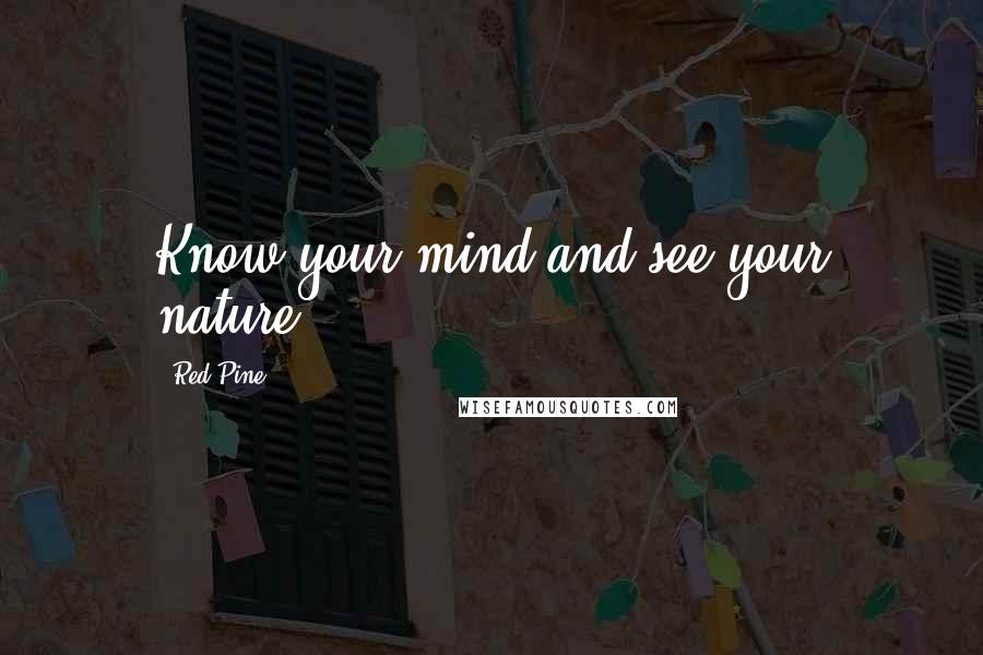 Red Pine Quotes: Know your mind and see your nature.