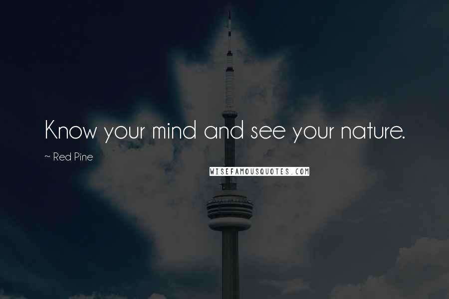 Red Pine Quotes: Know your mind and see your nature.