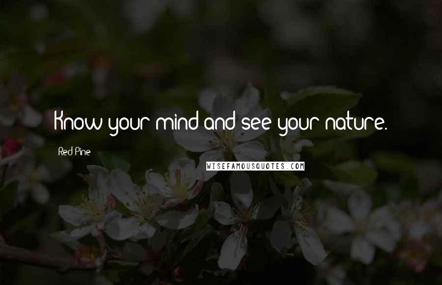 Red Pine Quotes: Know your mind and see your nature.