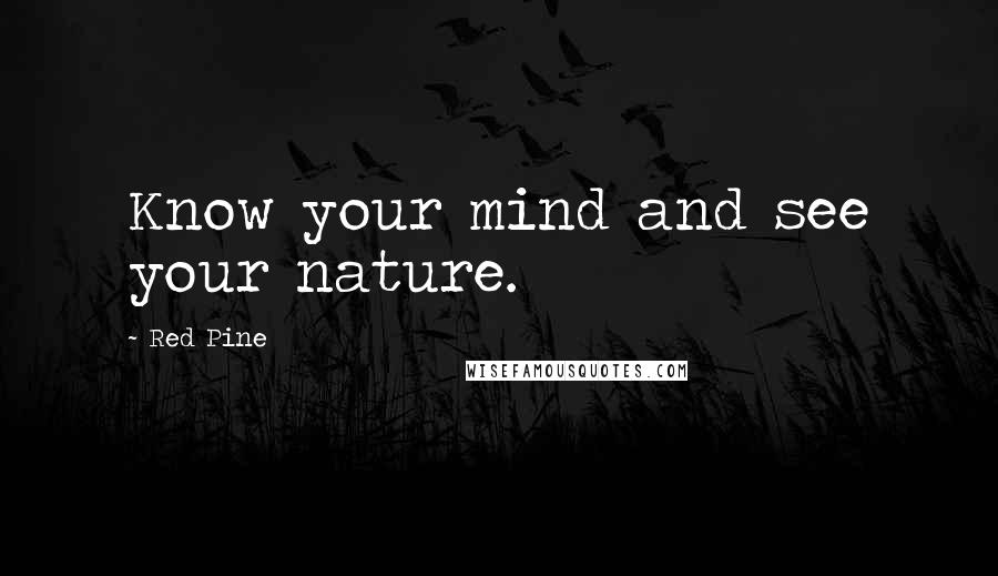 Red Pine Quotes: Know your mind and see your nature.