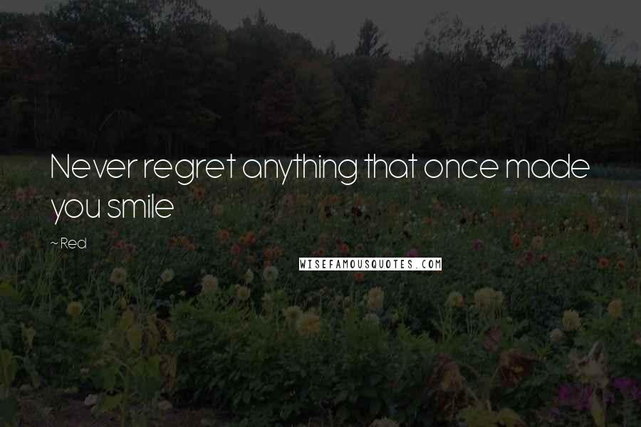 Red Quotes: Never regret anything that once made you smile