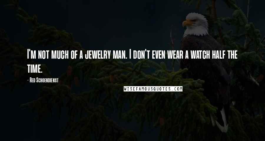 Red Schoendienst Quotes: I'm not much of a jewelry man. I don't even wear a watch half the time.